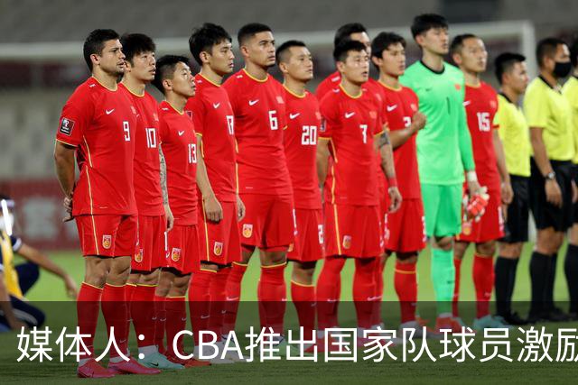 媒体人：CBA推出国家队球员激励条款 拿到奥运前8奖励每人30万
