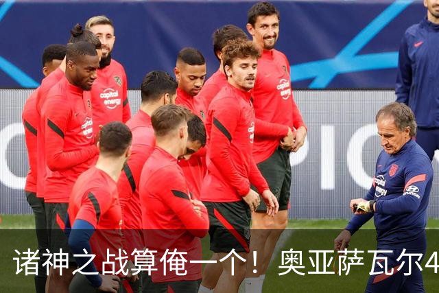 诸神之战算俺一个！奥亚萨瓦尔4球1助入局 斗牛新高？