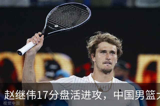赵继伟17分盘活进攻，中国男篮大胜晋级 杨瀚森10+5 郭士强不固执了